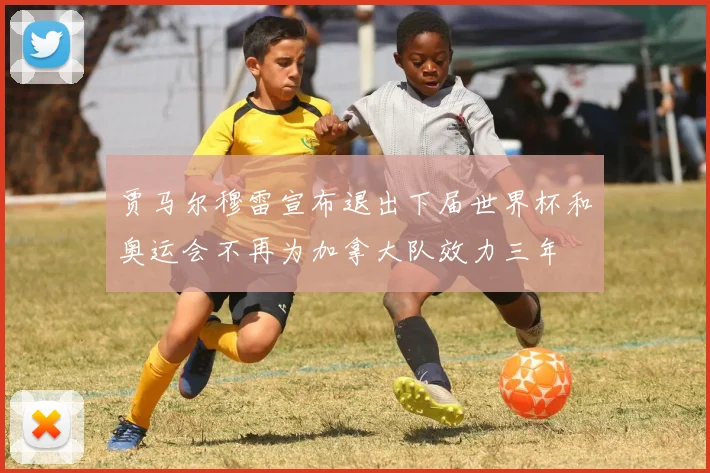 贾马尔穆雷宣布退出下届世界杯和奥运会不再为加拿大队效力三年