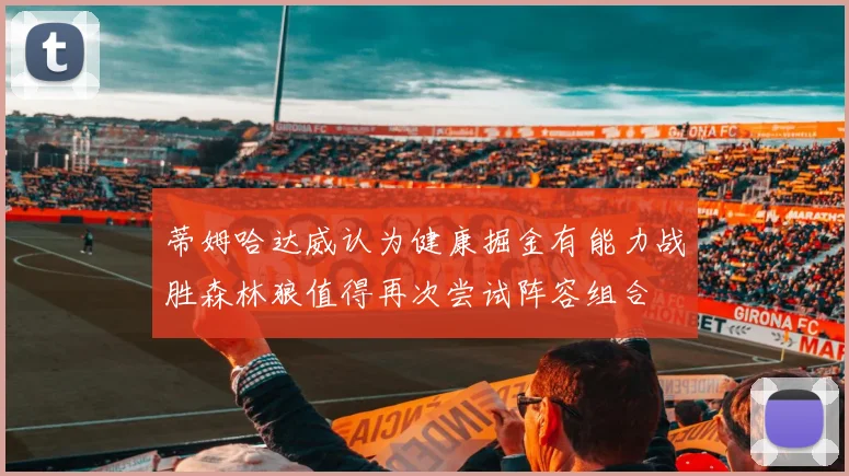 蒂姆哈达威认为健康掘金有能力战胜森林狼值得再次尝试阵容组合